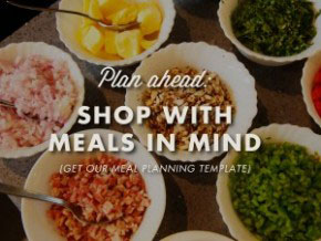 Plan ahead: Shop with meals in mind